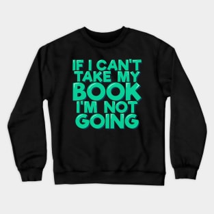 If I Can't Take My Book I'm Not Going Crewneck Sweatshirt